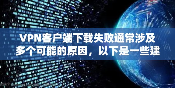 VPN客户端下载失败通常涉及多个可能的原因,以下是一些建议,帮助你解决这个问题 VPN客户端下载失败通常涉及多个可能的原因,以下是一些建议,帮助你解决这个问题