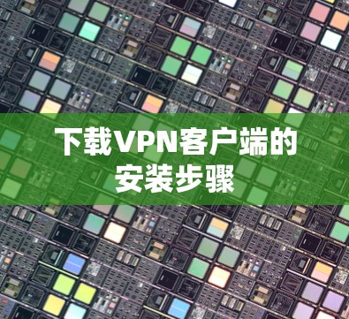 下载VPN客户端的安装步骤 下载VPN客户端的安装步骤
