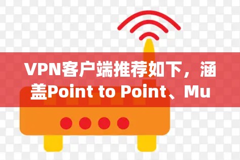 VPN客户端推荐如下,涵盖Point to Point、Multipoint以及社区资源,供您参考 VPN客户端推荐如下,涵盖Point to Point、Multipoint以及社区资源,供您参考