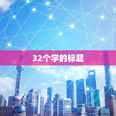 32个字的标题 32个字的标题