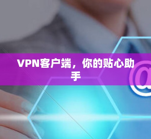 VPN客户端，你的贴心助手