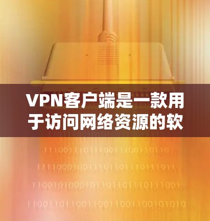 VPN客户端是一款用于访问网络资源的软件,主要功能包括加密传输、设备隔离和安全配置。以下是详细的步骤指南 VPN客户端是一款用于访问网络资源的软件,主要功能包括加密传输、设备隔离和安全配置。以下是详细的步骤指南