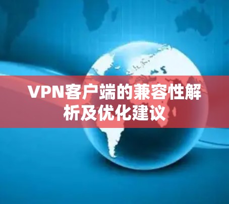 VPN客户端的兼容性解析及优化建议