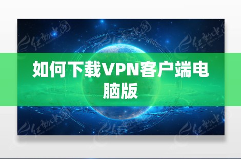 如何下载VPN客户端电脑版 如何下载VPN客户端电脑版