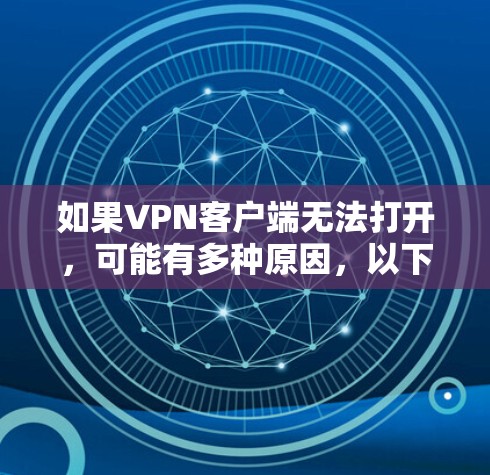 如果VPN客户端无法打开,可能有多种原因,以下是一些常见的解决方法 如果VPN客户端无法打开,可能有多种原因,以下是一些常见的解决方法
