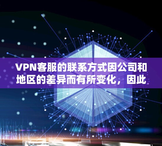 VPN客服的联系方式因公司和地区的差异而有所变化,因此建议您先确认具体的客服电话号码。以下是一些常见的VPN客服联系方式 VPN客服的联系方式因公司和地区的差异而有所变化,因此建议您先确认具体的客服电话号码。以下是一些常见的VPN客服联系方式