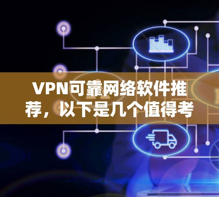 VPN可靠网络软件推荐,以下是几个值得考虑的选择。这些软件常见于互联网,支持IP地址控制、安全功能以及多语言支持 VPN可靠网络软件推荐,以下是几个值得考虑的选择。这些软件常见于互联网,支持IP地址控制、安全功能以及多语言支持