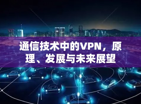 通信技术中的VPN，原理、发展与未来展望