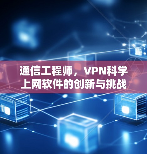 通信工程师，VPN科学上网软件的创新与挑战