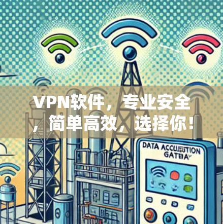 VPN软件,专业安全,简单高效,选择你! VPN软件,专业安全,简单高效,选择你!