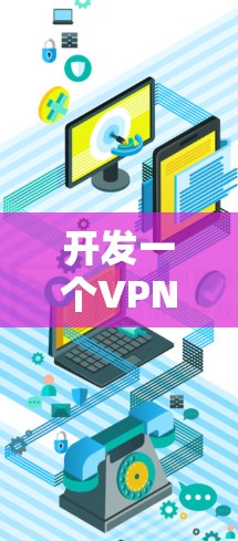 开发一个VPN开发网站需要综合考虑多个方面,包括技术、安全、用户体验和预算等方面。以下是一个详细的步骤指南 开发一个VPN开发网站需要综合考虑多个方面,包括技术、安全、用户体验和预算等方面。以下是一个详细的步骤指南