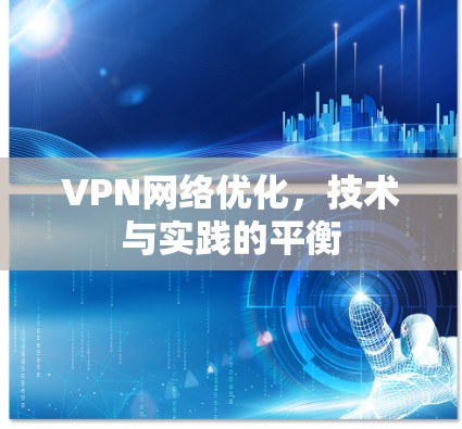 VPN网络优化，技术与实践的平衡