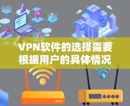 VPN软件的选择需要根据用户的具体情况来决定。以下是一些推荐的VPN软件推荐，涵盖不同的需求和配置