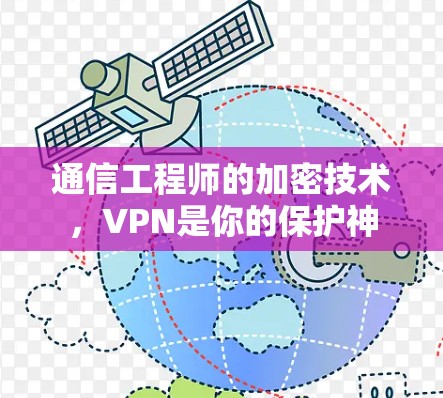 通信工程师的加密技术,VPN是你的保护神 通信工程师的加密技术,VPN是你的保护神