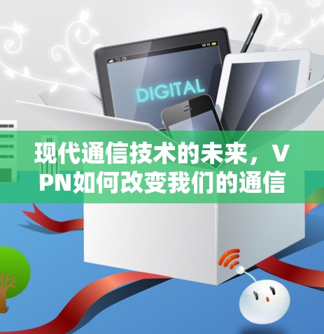 现代通信技术的未来，VPN如何改变我们的通信