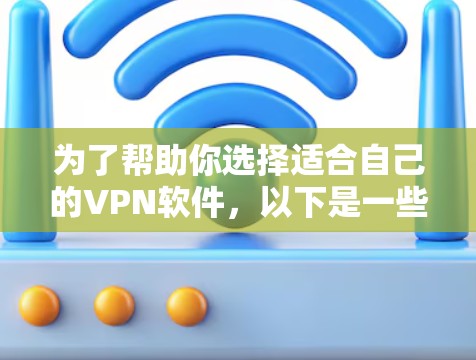 为了帮助你选择适合自己的VPN软件，以下是一些关键考虑因素和推荐策略