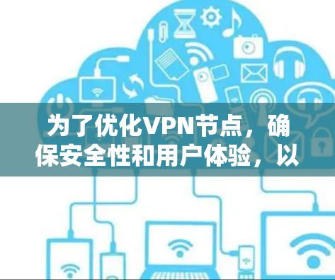 为了优化VPN节点,确保安全性和用户体验,以下是一步步的解决方案 为了优化VPN节点,确保安全性和用户体验,以下是一步步的解决方案