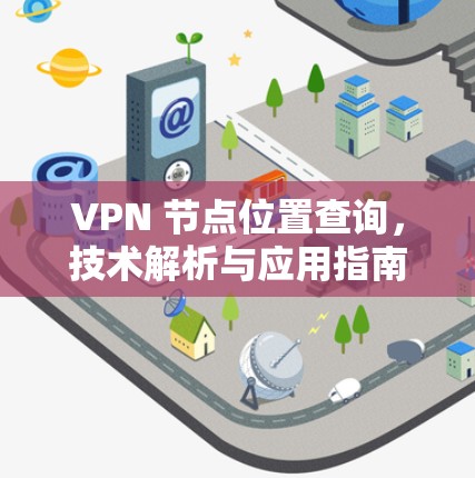VPN 节点位置查询，技术解析与应用指南