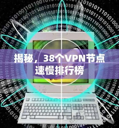 揭秘,38个VPN节点速慢排行榜 揭秘,38个VPN节点速慢排行榜