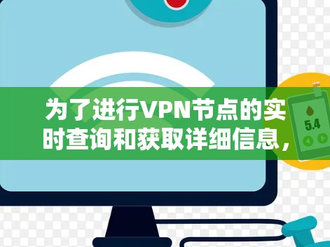 为了进行VPN节点的实时查询和获取详细信息,以下是一个清晰和有序的步骤指南 为了进行VPN节点的实时查询和获取详细信息,以下是一个清晰和有序的步骤指南