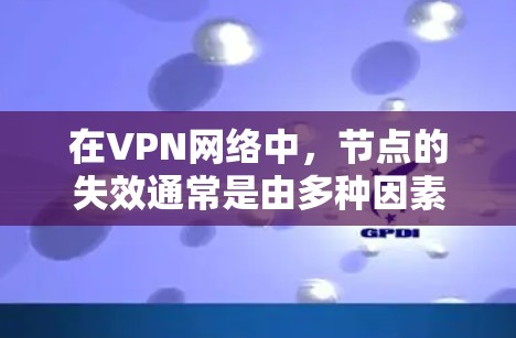 在VPN网络中,节点的失效通常是由多种因素引起的,包括网络连接中断、服务器故障、软件问题、硬件故障等。修复VPN节点需要结合具体的情况进行操作。以下是一些常见的原因和修复步骤 在VPN网络中,节点的失效通常是由多种因素引起的,包括网络连接中断、服务器故障、软件问题、硬件故障等。修复VPN节点需要结合具体的情况进行操作。以下是一些常见的原因和修复步骤