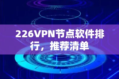 226VPN节点软件排行,推荐清单 226VPN节点软件排行,推荐清单