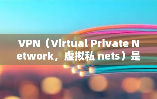 VPN(Virtual Private Network,虚拟私 nets)是通过加密技术将外网连接到内网,提供更安全的网络连接方式。全球版VPN通常指的是能够覆盖全球范围内的加密网络服务 VPN(Virtual Private Network,虚拟私 nets)是通过加密技术将外网连接到内网,提供更安全的网络连接方式。全球版VPN通常指的是能够覆盖全球范围内的加密网络服务