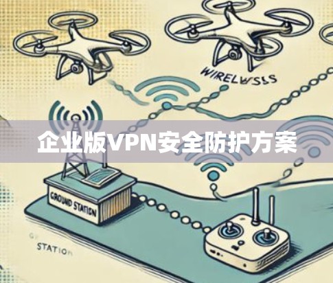 企业版VPN安全防护方案 企业版VPN安全防护方案
