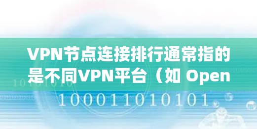 VPN节点连接排行通常指的是不同VPN平台（如 OpenVPN、VPN China、VPN China China 等）中的节点数量和连接情况。以下是一些主要的VPN平台及其节点连接情况