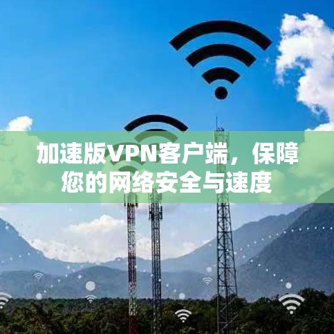 加速版VPN客户端，保障您的网络安全与速度