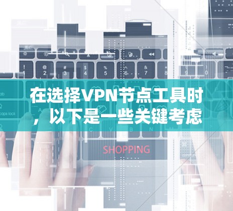 在选择VPN节点工具时,以下是一些关键考虑的因素和推荐,帮助你找到最适合自己的解决方案 在选择VPN节点工具时,以下是一些关键考虑的因素和推荐,帮助你找到最适合自己的解决方案