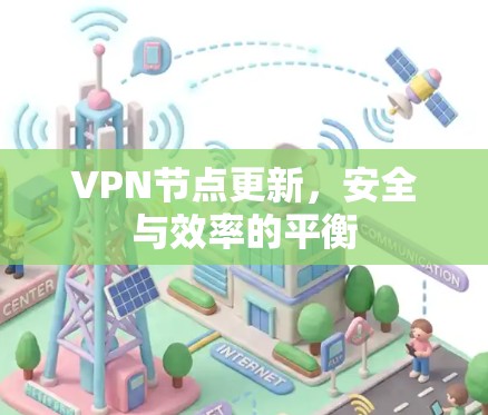 VPN节点更新,安全与效率的平衡 VPN节点更新,安全与效率的平衡