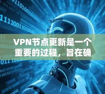 VPN节点更新是一个重要的过程,旨在确保VPN协议的安全性和有效运行。以下是关于VPN节点更新的详细步骤和信息 VPN节点更新是一个重要的过程,旨在确保VPN协议的安全性和有效运行。以下是关于VPN节点更新的详细步骤和信息