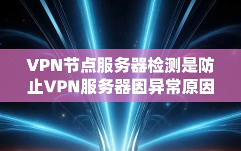 VPN节点服务器检测是防止VPN服务器因异常原因导致访问内容被篡改、被入侵或其他问题的重要步骤。以下是一个系统化的步骤指南,帮助您有效检测和处理VPN节点服务器的异常情况 VPN节点服务器检测是防止VPN服务器因异常原因导致访问内容被篡改、被入侵或其他问题的重要步骤。以下是一个系统化的步骤指南,帮助您有效检测和处理VPN节点服务器的异常情况