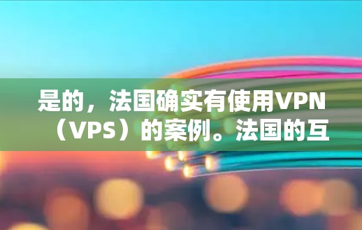 是的,法国确实有使用VPN(VPS)的案例。法国的互联网环境较为开放,特别是在教育和商业领域,很多法国人通过VPN访问国外的资源。以下是一些具体的VPN节点和案例 是的,法国确实有使用VPN(VPS)的案例。法国的互联网环境较为开放,特别是在教育和商业领域,很多法国人通过VPN访问国外的资源。以下是一些具体的VPN节点和案例