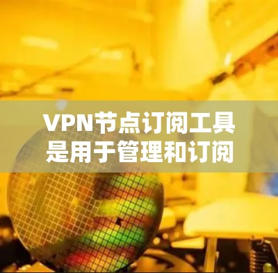 VPN节点订阅工具是用于管理和订阅VPN服务的软件或应用程序。它帮助用户控制网络环境,隔离数据,订阅不同的VPN服务,并配置安全设置。以下是详细介绍 VPN节点订阅工具是用于管理和订阅VPN服务的软件或应用程序。它帮助用户控制网络环境,隔离数据,订阅不同的VPN服务,并配置安全设置。以下是详细介绍