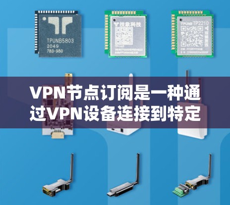 VPN节点订阅是一种通过VPN设备连接到特定节点或网络中,用于加密通信的技术。以下是关于VPN节点订阅的综述 VPN节点订阅是一种通过VPN设备连接到特定节点或网络中,用于加密通信的技术。以下是关于VPN节点订阅的综述