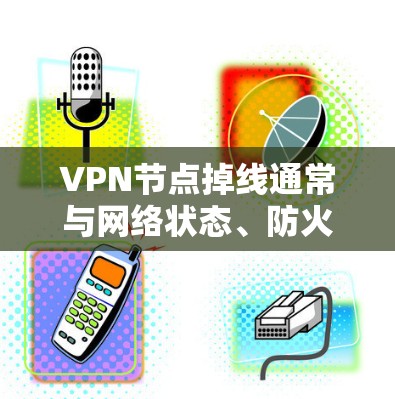VPN节点掉线通常与网络状态、防火墙设置或其他网络问题有关。以下是一些常见解决方法 VPN节点掉线通常与网络状态、防火墙设置或其他网络问题有关。以下是一些常见解决方法