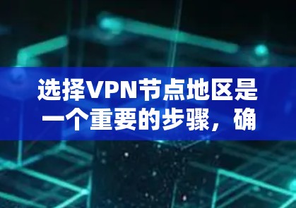 选择VPN节点地区是一个重要的步骤，确保在选择时能够最大化地满足用户的需求，同时保持安全可靠。以下是一个清晰的总结，帮助您做出明智的选择