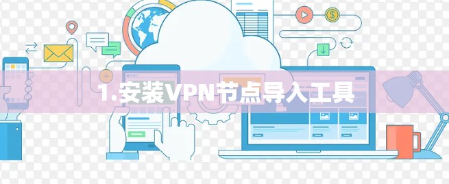 1.安装VPN节点导入工具 1.安装VPN节点导入工具