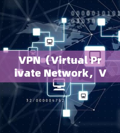 VPN（Virtual Private Network，VPN）中的节点通常指的是与VPN相关的重要设备或系统。以下是一些常见的VPN节点及其全称