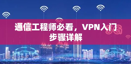 通信工程师必看，VPN入门步骤详解