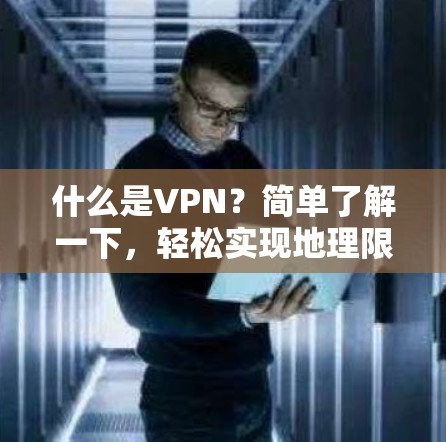 什么是VPN？简单了解一下，轻松实现地理限制