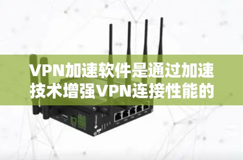 VPN加速软件是通过加速技术增强VPN连接性能的重要工具,帮助用户更快地访问互联网。以下是一些步骤性的总结和建议,帮助您更好地使用VPN加速软件 VPN加速软件是通过加速技术增强VPN连接性能的重要工具,帮助用户更快地访问互联网。以下是一些步骤性的总结和建议,帮助您更好地使用VPN加速软件