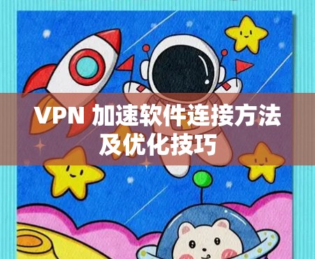 VPN 加速软件连接方法及优化技巧