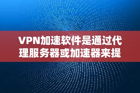 VPN加速软件是通过代理服务器或加速器来提升VPN传输速度的工具。节点测试是评估这些软件性能和功能的有效方法。以下是关于VPN加速软件节点测试的详细指南