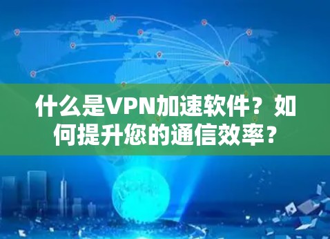 什么是VPN加速软件？如何提升您的通信效率？