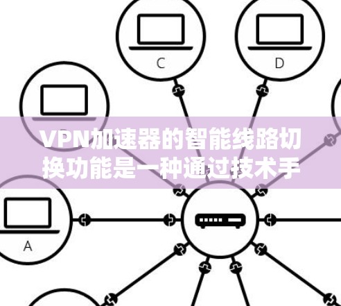 VPN加速器的智能线路切换功能是一种通过技术手段提高VPN性能的工具。以下是对该功能的详细分析和总结 VPN加速器的智能线路切换功能是一种通过技术手段提高VPN性能的工具。以下是对该功能的详细分析和总结