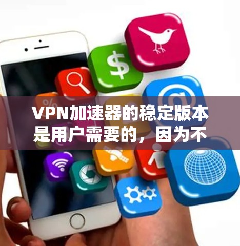 VPN加速器的稳定版本是用户需要的,因为不稳定版本可能在处理某些问题时表现不佳,或者在某些情况下不安全。以下是一些常见的VPN加速器,并提供一些推荐 VPN加速器的稳定版本是用户需要的,因为不稳定版本可能在处理某些问题时表现不佳,或者在某些情况下不安全。以下是一些常见的VPN加速器,并提供一些推荐