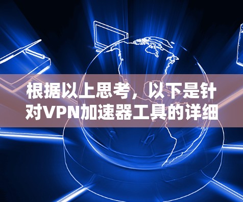 根据以上思考,以下是针对VPN加速器工具的详细分类和推荐,供用户参考 根据以上思考,以下是针对VPN加速器工具的详细分类和推荐,供用户参考